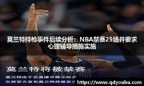 莫兰特持枪事件后续分析：NBA禁赛25场并要求心理辅导措施实施