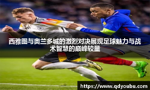 西雅图与奥兰多城的激烈对决展现足球魅力与战术智慧的巅峰较量